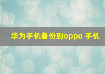 华为手机备份到oppo 手机